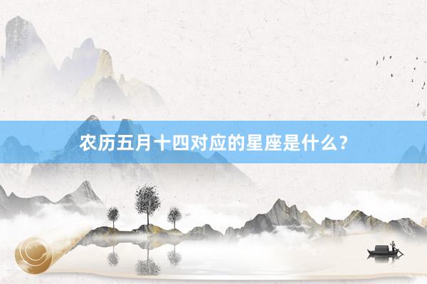 农历五月十四对应的星座是什么？